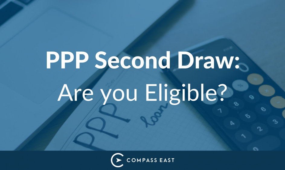 PPP Second Draw Are You Eligible? Compass East