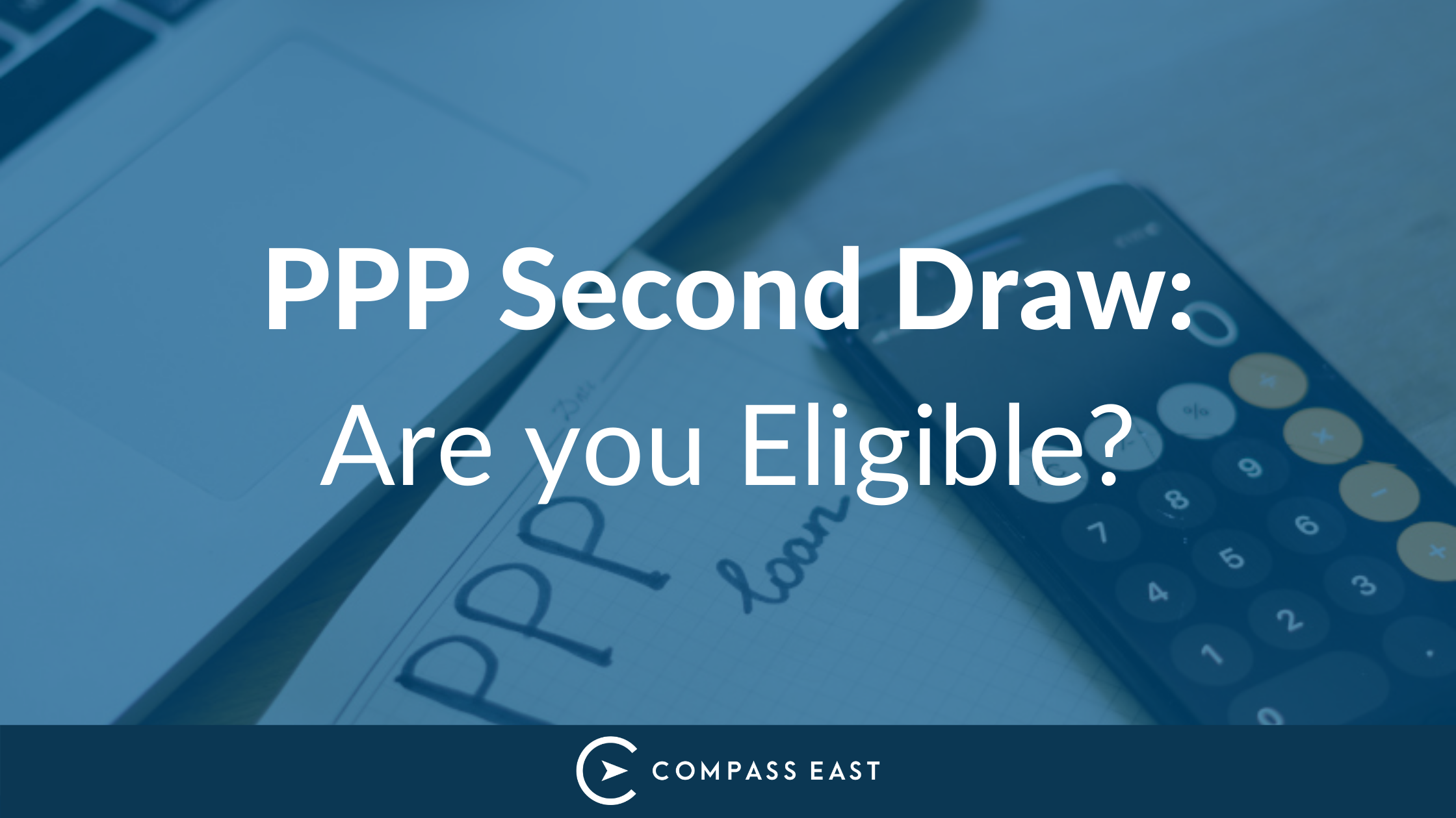 PPP Second Draw Are You Eligible? Compass East