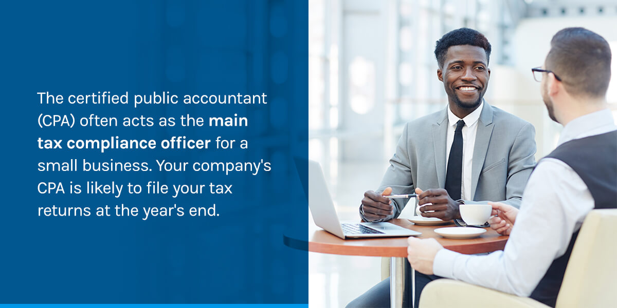 The certified public accountant (CPA) often acts as the main tax compliance officer for a small business. Your company's CPA is likely to file your tax returns at the year's end.