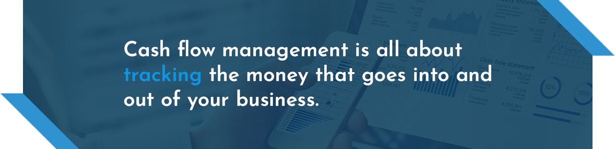 Cash flow management is all about tracking the money that goes into and out of your business. 