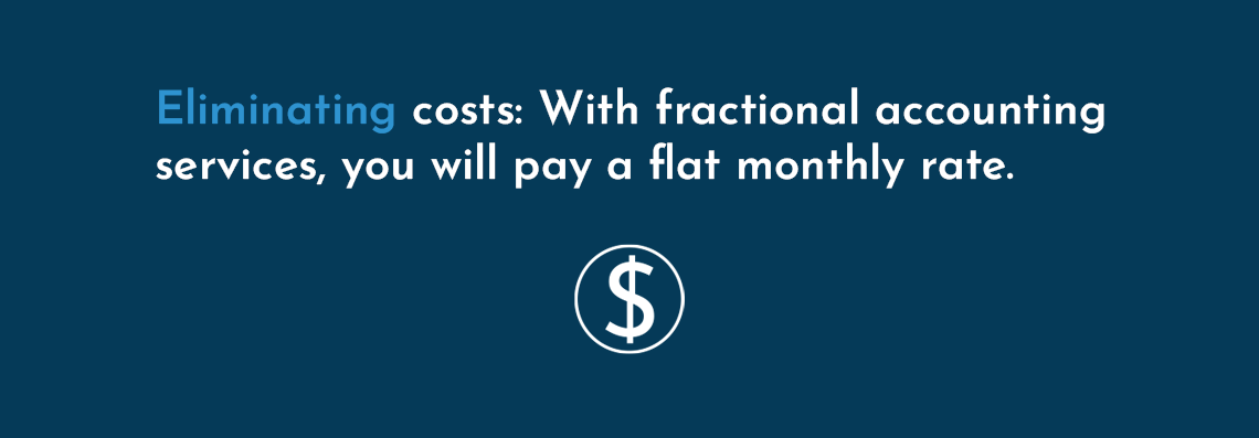 Eliminating costs: With fractional accounting services, you will pay a flat monthly rate.