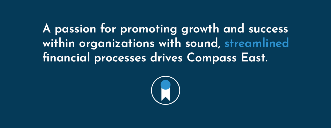 A passion for promoting growth and success within organizations with sound, streamlined financial processes drives Compass East.