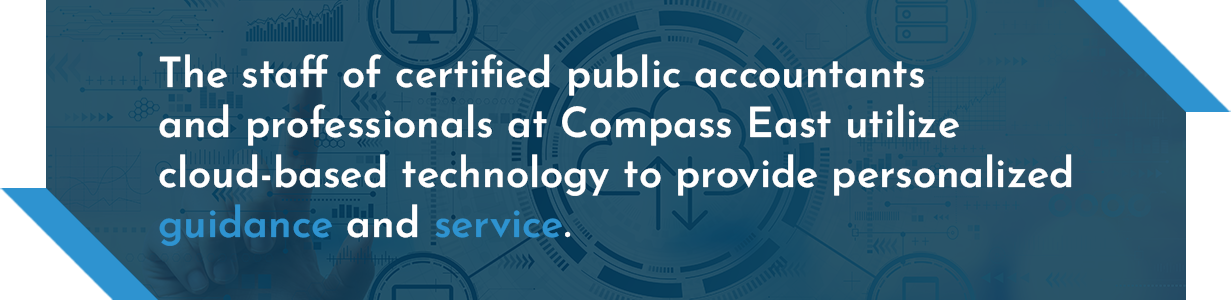 The staff of certified public accountants (CPAs) and professionals at Compass East utilize cloud-based technology to provide personalized guidance and service.