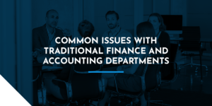 Common Issues With Traditional Finance and Accounting Departments