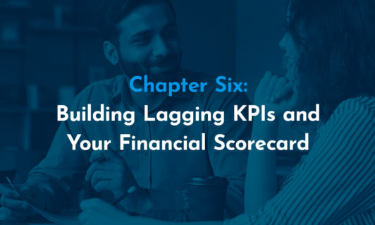 Chapter Six: Building Lagging KPIs and Your Financial Scorecard