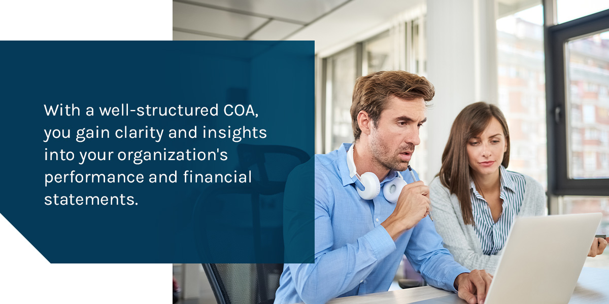 With a well-structured COA, you gain clarity and insights into your organization's performance and financial statements.